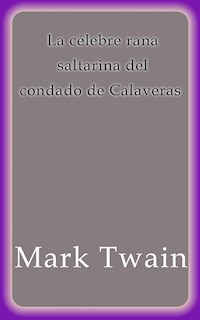 La célebre rana saltarina del Condado de Calaveras - Mark Twain - E-Book