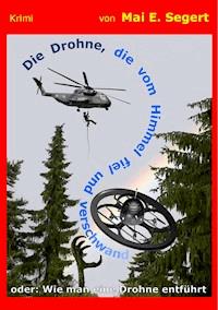 Die Drohne, die vom Himmel fiel und verschwand - Mai E. Segert - E-Book
