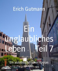 Ein unglaubliches Leben Teil 7 - Gutmann Erich - E-Book
