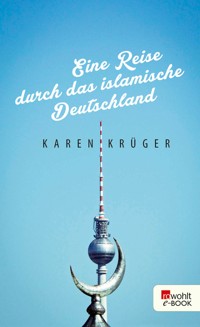 Eine Reise durch das islamische Deutschland - Karen Krüger - E-Book