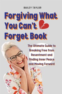 Forgiving What You Can't Forget Book - Bailey Taylor - E-Book