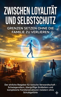 Zwischen Loyalität und Selbstschutz: Grenzen setzen ohne die Familie zu verlieren - Lina Krüger - E-Book
