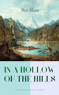 IN A HOLLOW OF THE HILLS (A Californian Western Classic) - Bret Harte - E-Book