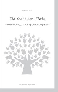Die Kraft der Hände - Lilly-Britt Weiß - E-Book
