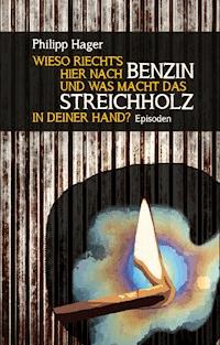 Wieso riecht's hier nach Benzin und was macht das Streichholz in deiner Hand? - Philipp Hager - E-Book