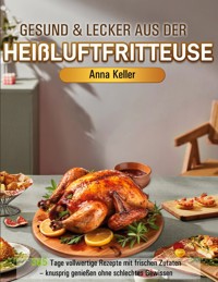 Gesund & Lecker aus der Heißluftfritteuse - Anna Keller - E-Book