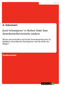 Josef Schumpeter vs. Robert Dahl. Eine demokratietheoretische Analyse - A. Ackermann - E-Book