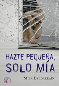 Hazte pequeña, solo mía - Mila Beldarrain - E-Book