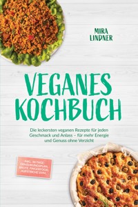 Veganes Kochbuch: Die leckersten veganen Rezepte für jeden Geschmack und Anlass – für mehr Energie und Genuss ohne Verzicht – inkl. 30-Tage-Ernährungsplan, Brote, Fingerfood, Aufstriche uvm. - Mira Lindner - E-Book