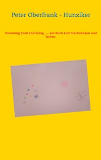 Dreaming book and being ..... ein Buch zum Nachdenken und lachen - Peter Oberfrank-Hunziker - E-Book