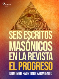 Seis escritos masónicos en la revista El Progreso - Domingo Faustino Sarmiento - E-Book