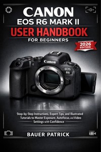 Canon EOS R6 Mark II User Handbook for Beginners - Bauer Patrick - E-Book