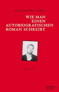 Wie man einen autobiografischen Roman schreibt - Alexander Chee - E-Book