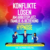 Konflikte lösen am Arbeitsplatz, Familie & Beziehung - Konfliktmanagement Hypnose - Dr. Alfred Pöltel - Hörbuch