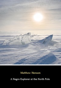 A Negro Explorer at the North Pole - Matthew Henson - E-Book