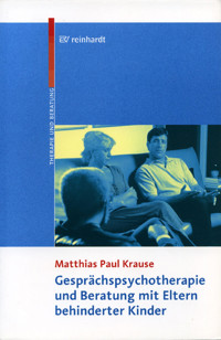 Gesprächspsychotherapie und Beratung mit Eltern behinderter Kinder - Matthias Paul Krause - E-Book