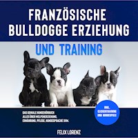 Französische Bulldogge Erziehung und Training: Das geniale Hundebuch - Alles über Welpenerziehung, Ernährung, Pflege, Hundesprache uvm. - inkl. Clickertraining und Hundespiele - Felix Lorenz - Hörbuch