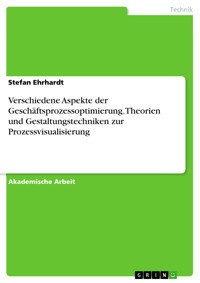 Verschiedene Aspekte der Geschäftsprozessoptimierung. Theorien und Gestaltungstechniken zur Prozessvisualisierung - Stefan Ehrhardt - E-Book