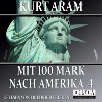 Mit 100 Mark nach Amerika 4 - Kurt Aram - Hörbuch