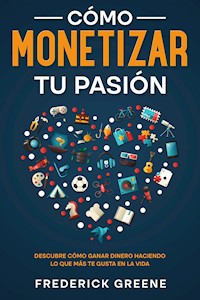Cómo Monetizar tu Pasión - Frederick Greene - E-Book