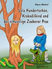Lela Hundertschön, Krokodilkind und der schusslige Zauberer Prax - Klaus Möckel - E-Book