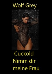Cuckold Nimm dir meine Frau - Wolf Grey - E-Book