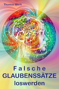Falsche GLAUBENSSÄTZE loswerden - Thomas Werk - E-Book