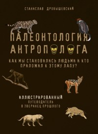 Палеонтология антрополога. Иллюстрированный путеводитель в зверинец прошлого - Станислав Дробышевский - E-Book