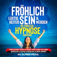 Fröhlich, lustig, heiter sein & werden - die fröhliche Hypnose / Meditation - Dr. Alfred Pöltel - Hörbuch