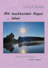 Mit leuchtenden Augen leben - Vera E.B. Schönfeld - E-Book