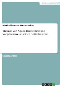 Thomas von Aquin. Darstellung und Vorgehensweise seiner Gottesbeweise - Maximilian von Westerheide - E-Book