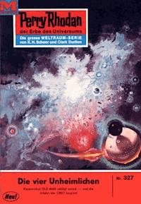 Perry Rhodan 327: Die vier Unheimlichen - K.H. Scheer - E-Book