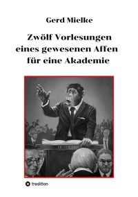Zwölf Vorlesungen eines gewesenen Affen für eine Akademie - Gerd Mielke - E-Book