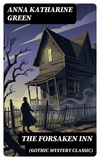 THE FORSAKEN INN (Gothic Mystery Classic) - Anna Katharine Green - E-Book