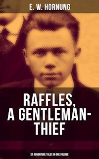 RAFFLES, A GENTLEMAN-THIEF: 27 Adventure Tales in One Volume - E. W. Hornung - E-Book