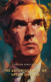 The Autobiography of Upton Sinclair - Upton Sinclair - E-Book