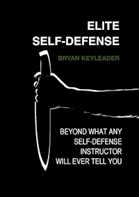 Elite Self-Defense: Beyond what any self-defense instructor will ever tell you - Bryan Keyleader - E-Book