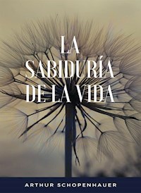 La sabiduría de la vida (traducido) - Arthur Schopenhauer - E-Book