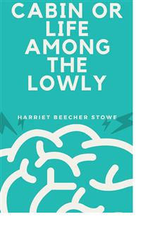 Uncle Tom’S Cabin Or Life Among The Lowly - Harriet Beecher Stowe - E-Book
