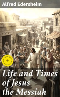 Life and Times of Jesus the Messiah - Alfred Edersheim - E-Book