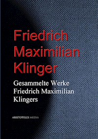 Gesammelte Werke Friedrich Maximilian Klingers - Friedrich Maximilian Klinger - E-Book
