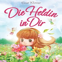 Die Heldin in Dir: Einfühlsame Geschichten über Stärke, Hilfsbereitschaft und Mut kleiner Feen, Fabelwesen und Abenteurer. Ein inspirierendes Buch zum Vor- und Selberlesen ab 5 Jahre - Elisa Winter - Hörbuch