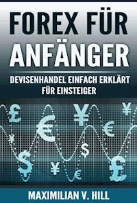 FOREX FÜR ANFÄNGER - Maximilian V. Hill - E-Book