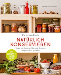 Praxishandbuch natürlich Konservieren - Rosemarie Zehetgruber - E-Book