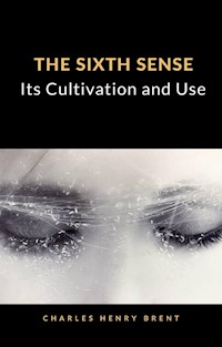 The Sixth Sense: Its Cultivation and Use (translated) - Charles Henry Brent - E-Book