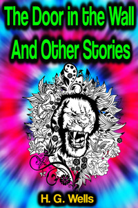 The Door in the Wall And Other Stories - H G Wells - E-Book