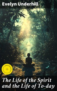 The Life of the Spirit and the Life of To-day - Evelyn Underhill - E-Book