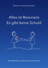 Alles ist Resonanz Es gibt keine Schuld - Beatrice Constanze Gündüz - E-Book