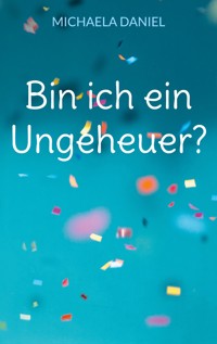 Bin ich ein Ungeheuer? - Michaela Daniel - E-Book