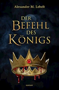 Der Befehl des Königs - Alexander M. Lebelt - E-Book